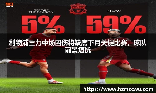 利物浦主力中场因伤将缺席下月关键比赛，球队前景堪忧