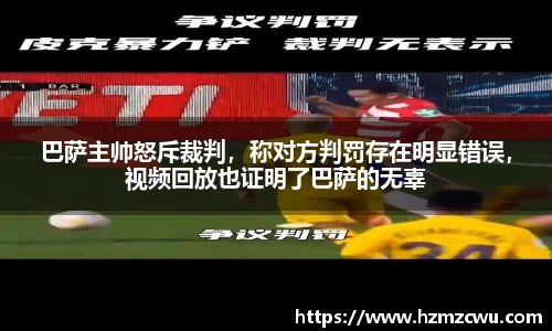 巴萨主帅怒斥裁判，称对方判罚存在明显错误，视频回放也证明了巴萨的无辜