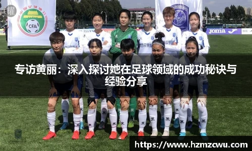 专访黄丽：深入探讨她在足球领域的成功秘诀与经验分享