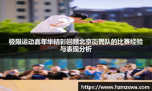 极限运动嘉年华精彩回顾北京街舞队的比赛经验与表现分析