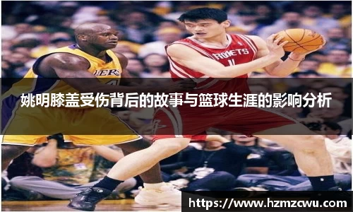 姚明膝盖受伤背后的故事与篮球生涯的影响分析