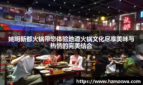 姚明新都火锅带您体验地道火锅文化尽享美味与热情的完美结合
