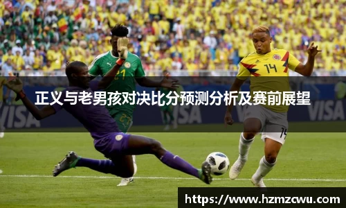 正义与老男孩对决比分预测分析及赛前展望