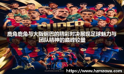 鹿角鹿角与大阪钢巴的精彩对决展现足球魅力与团队精神的巅峰较量