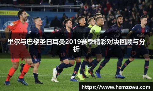 里尔与巴黎圣日耳曼2019赛季精彩对决回顾与分析