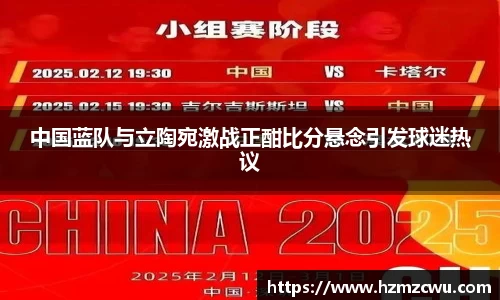 中国蓝队与立陶宛激战正酣比分悬念引发球迷热议